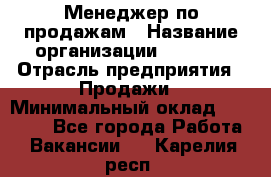 Менеджер по продажам › Название организации ­ Snaim › Отрасль предприятия ­ Продажи › Минимальный оклад ­ 30 000 - Все города Работа » Вакансии   . Карелия респ.